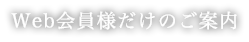 Web会員様だけのご案内