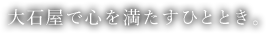 大石屋で心を満たすひととき。